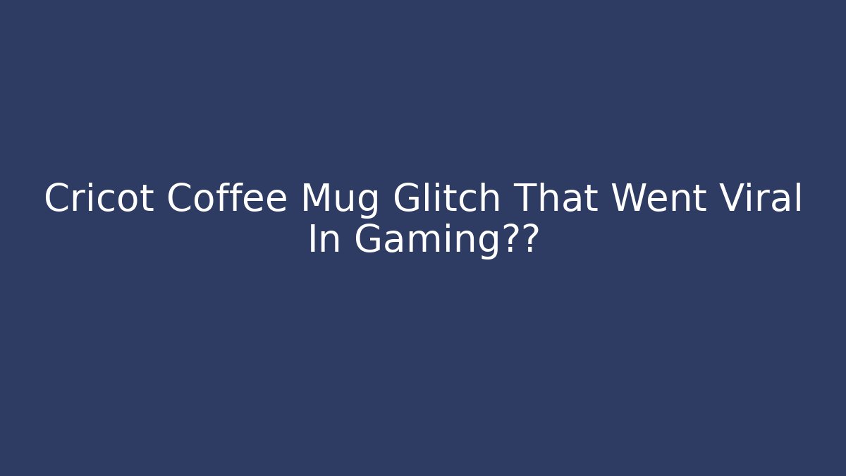 Cricot Coffee Mug Glitch That Went Viral In Gaming社区 - Boomer Naturals