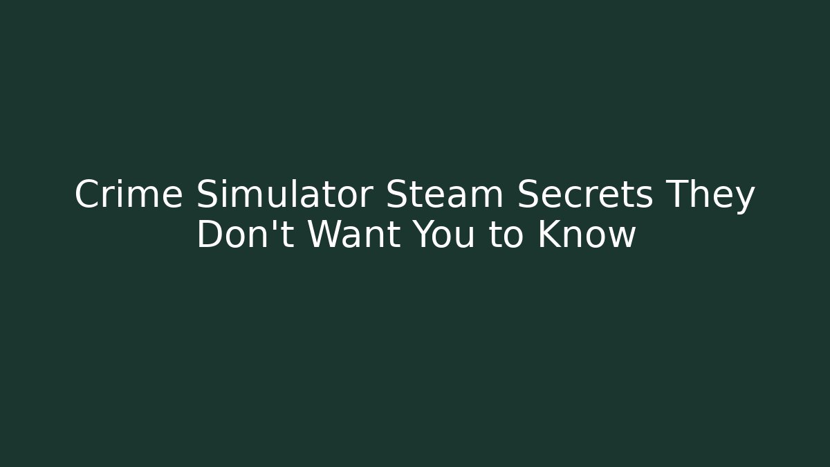 Crime Simulator Steam Secrets They Don't Want You to Know - Boomer Naturals