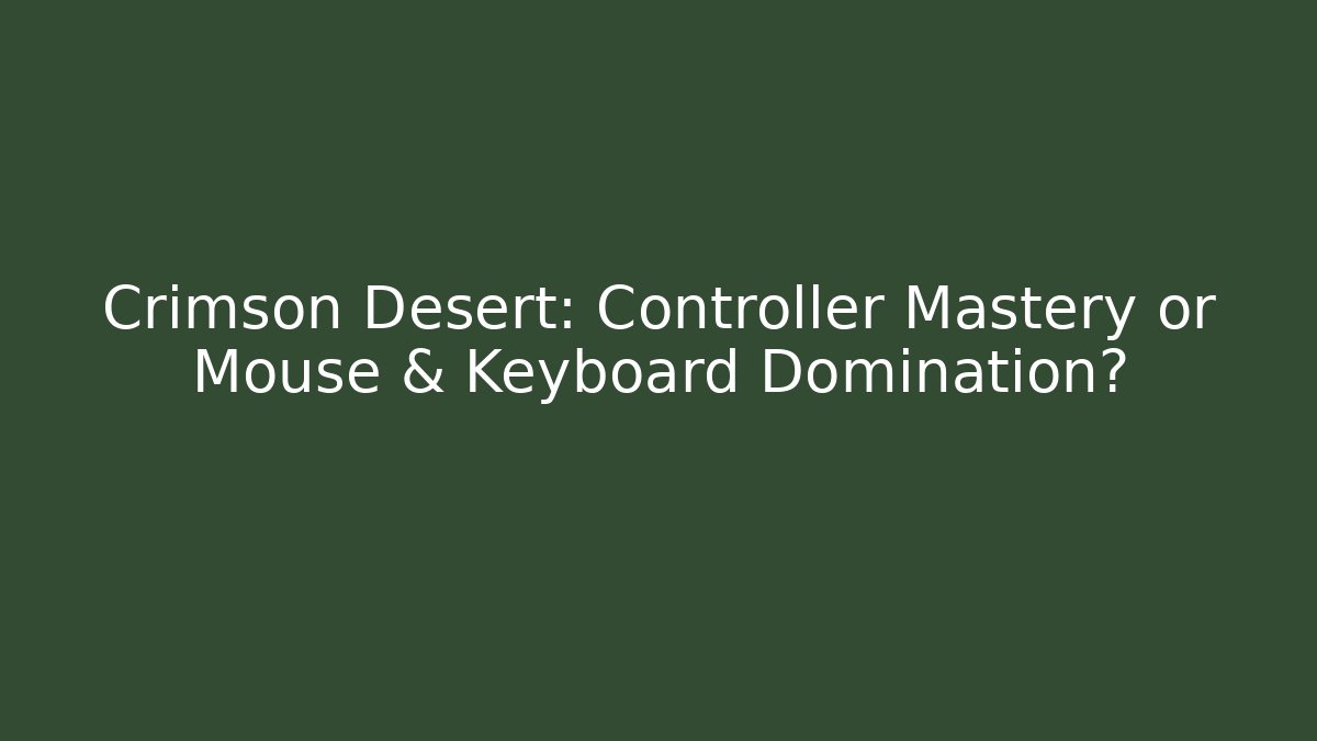 Crimson Desert: Controller Mastery or Mouse & Keyboard Domination? - Boomer Naturals