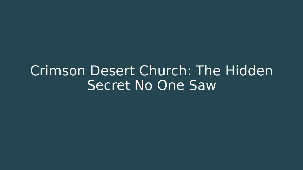 Crimson Desert Church: The Hidden Secret No One Saw