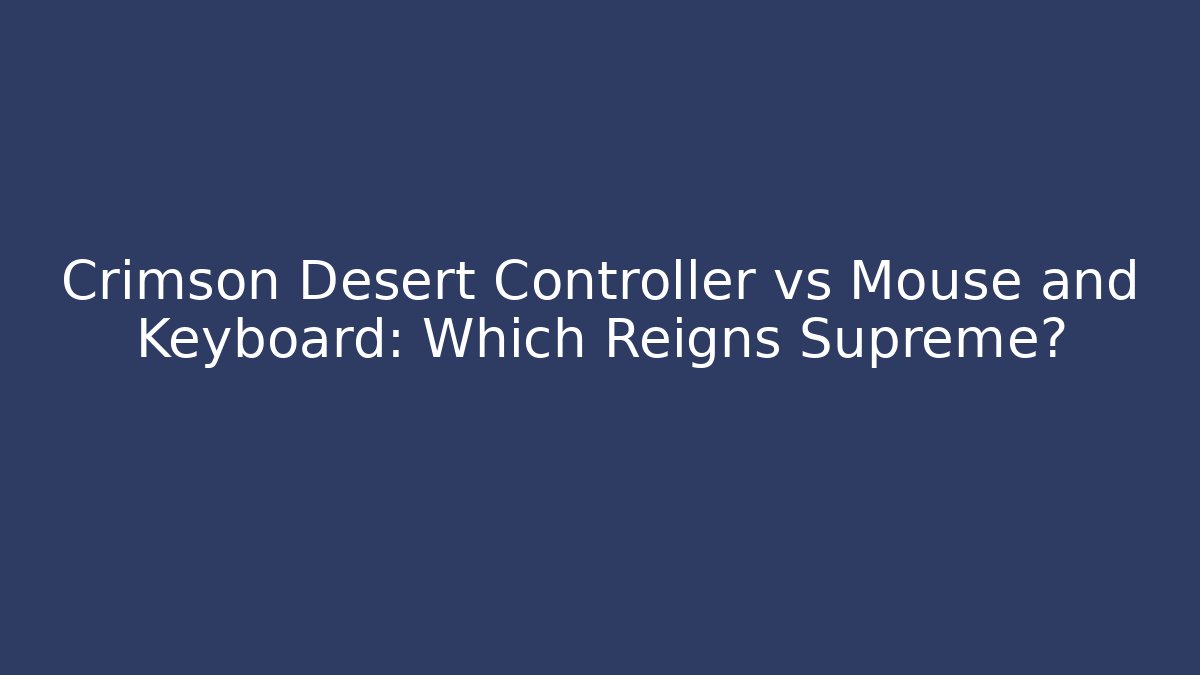 Crimson Desert Controller vs Mouse and Keyboard: Which Reigns Supreme?