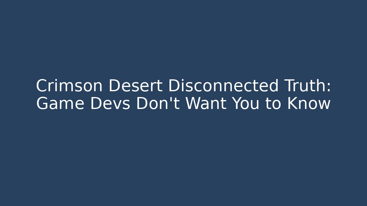 Crimson Desert Disconnected Truth: Game Devs Don't Want You to Know - Boomer Naturals