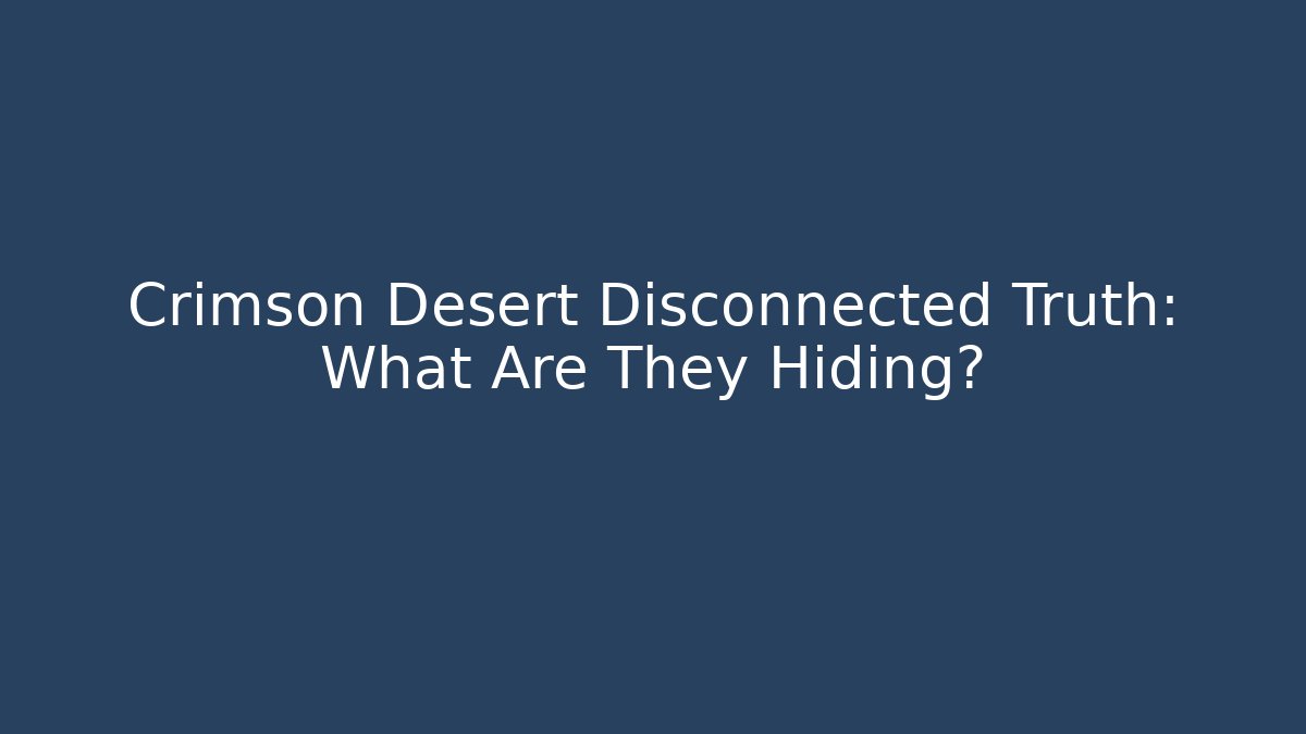 Crimson Desert Disconnected Truth: What Are They Hiding?