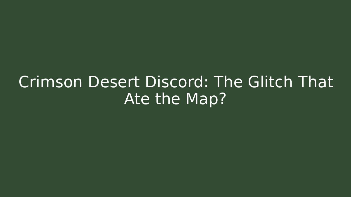 Crimson Desert Discord: The Glitch That Ate the Map?
