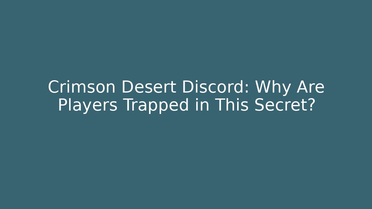 Crimson Desert Discord: Why Are Players Trapped in This Secret?