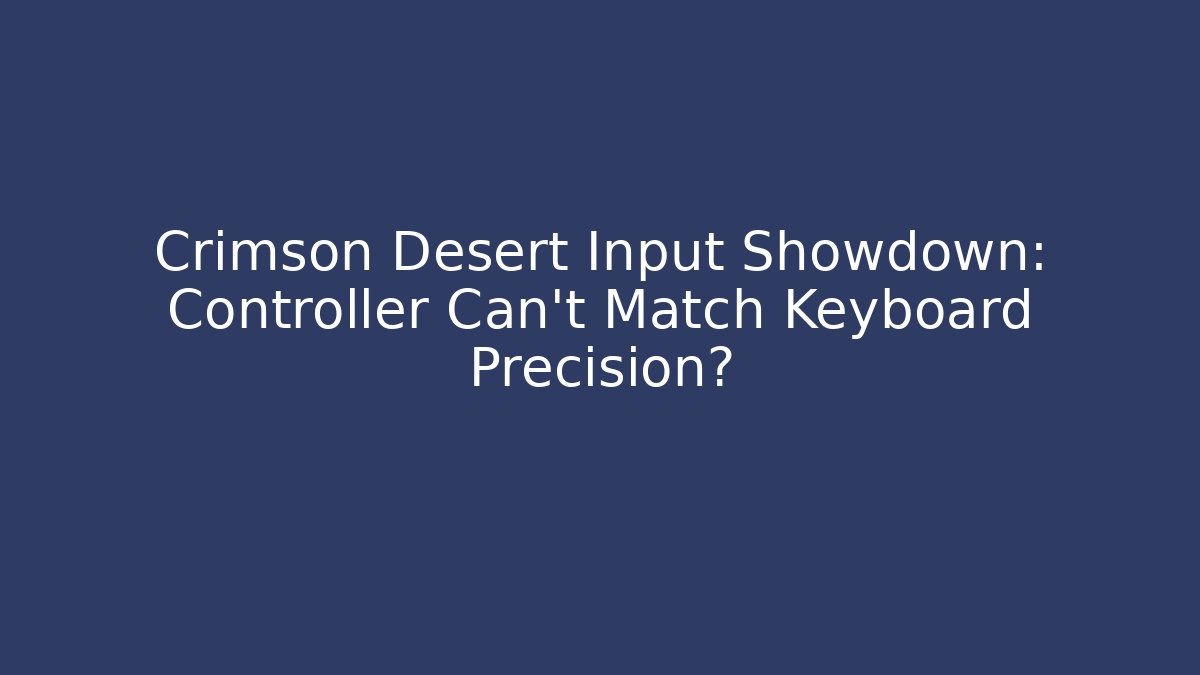 Crimson Desert Input Showdown: Controller Can't Match Keyboard Precision?