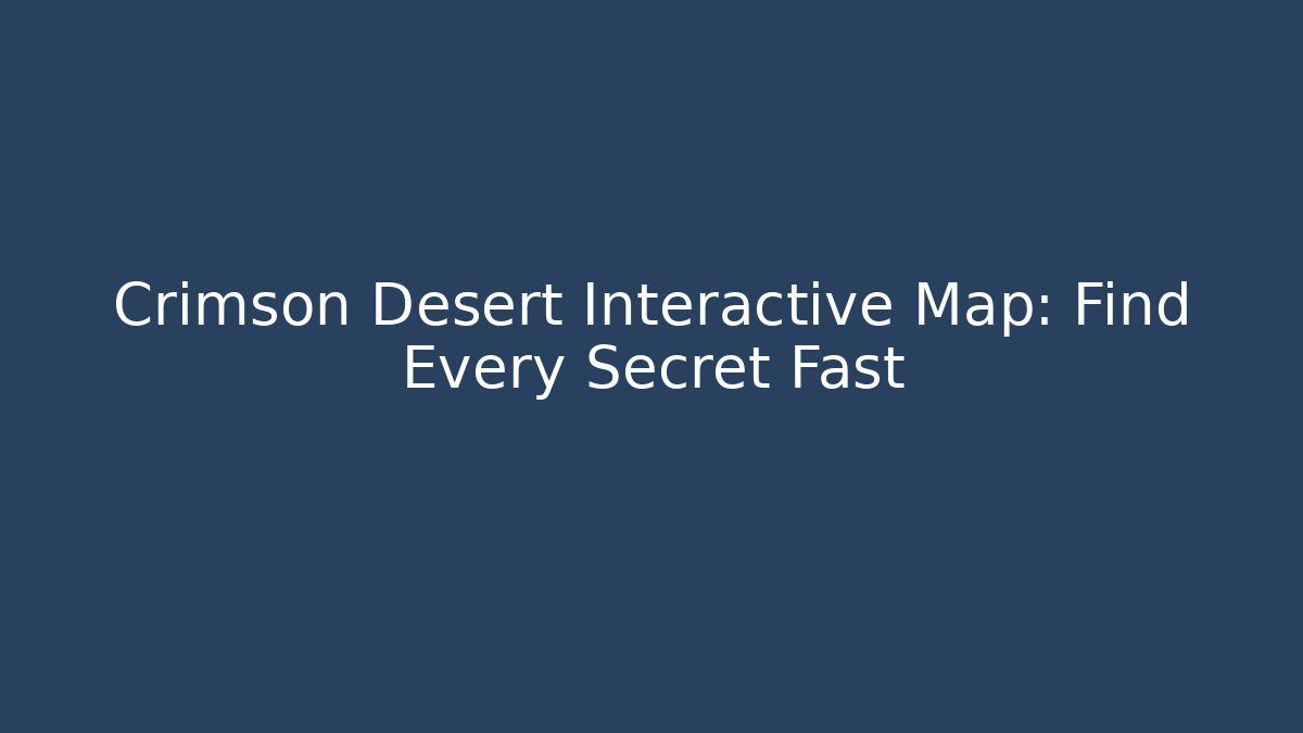 Crimson Desert Interactive Map: Find Every Secret Fast