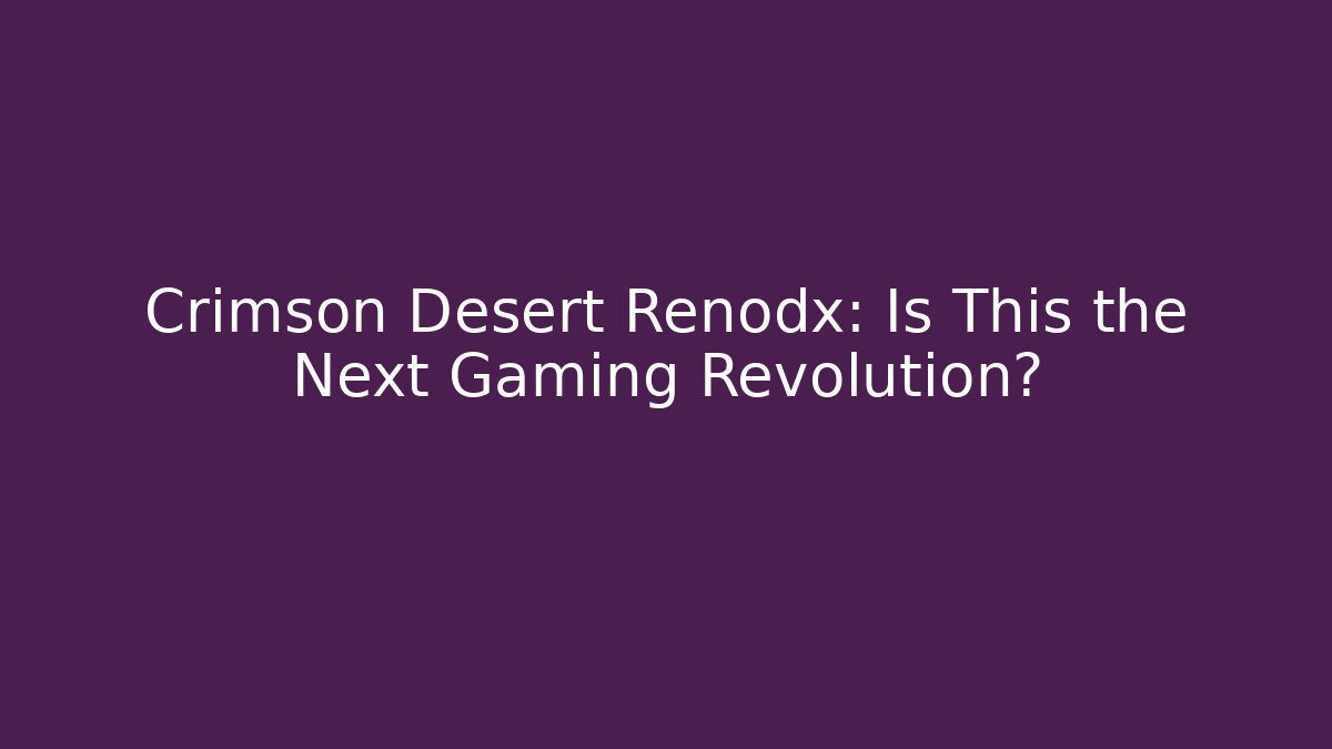 Crimson Desert Renodx: Is This the Next Gaming Revolution?
