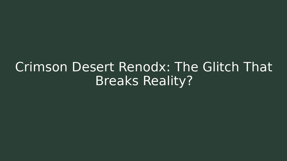 Crimson Desert Renodx: The Glitch That Breaks Reality?