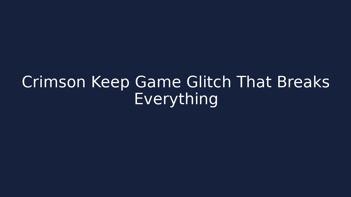 Crimson Keep Game Glitch That Breaks Everything