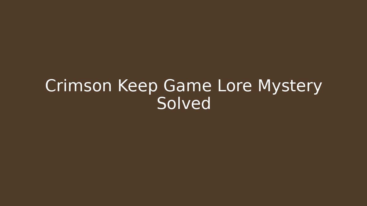 Crimson Keep Game Lore Mystery Solved - Boomer Naturals