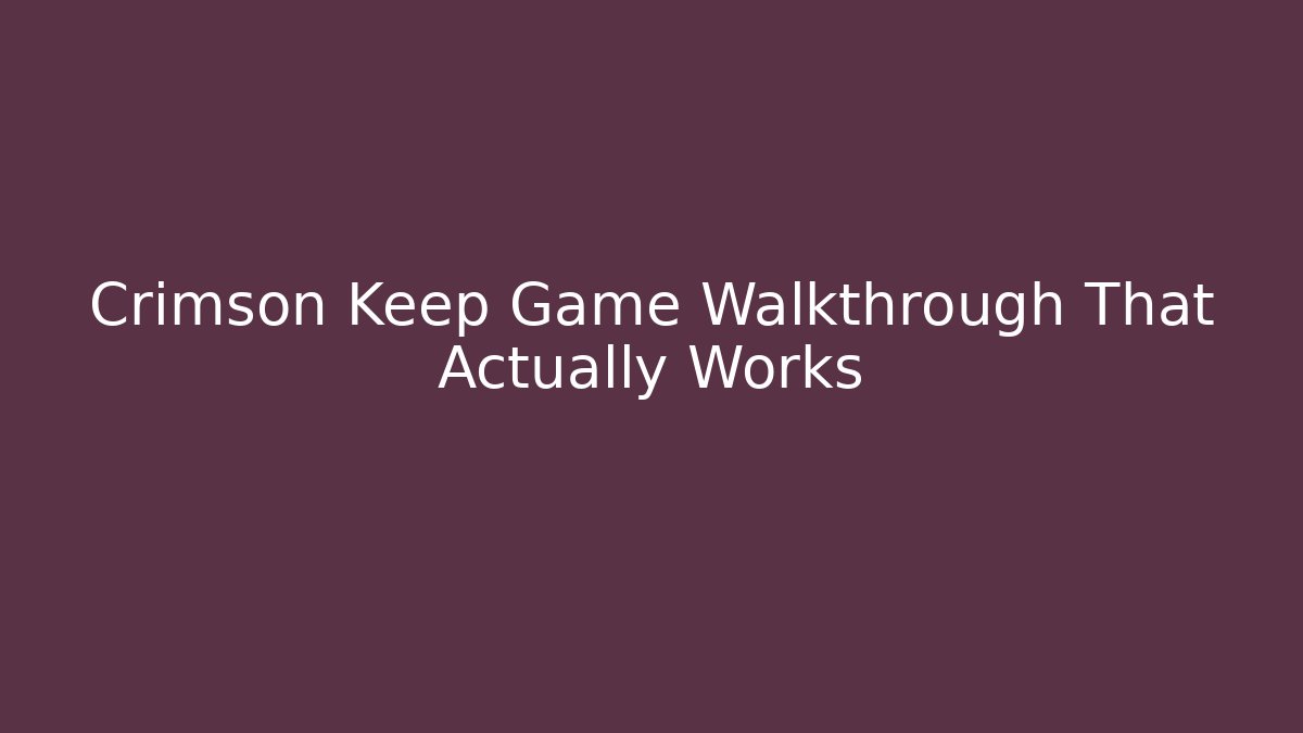 Crimson Keep Game Walkthrough That Actually Works