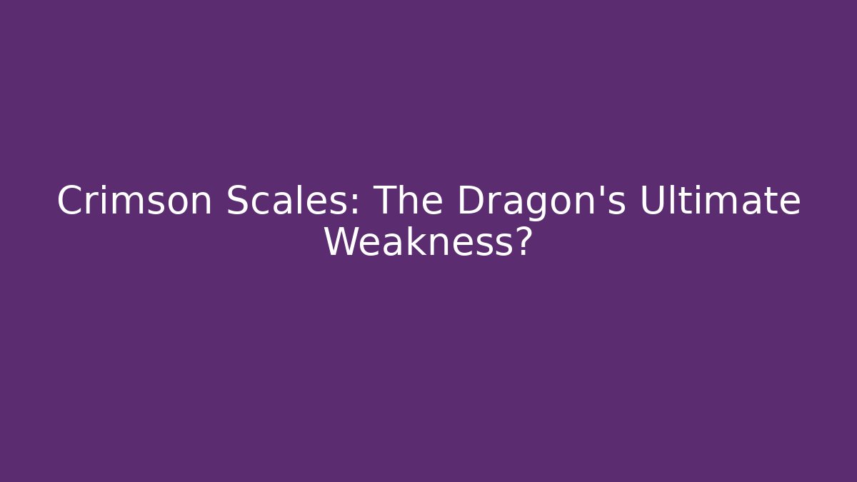 Crimson Scales: The Dragon's Ultimate Weakness?