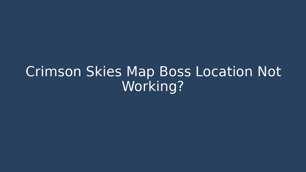 Crimson Skies Map Boss Location Not Working? - Boomer Naturals