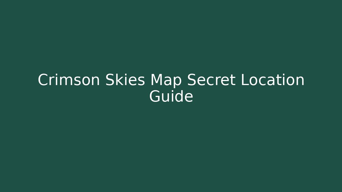 Crimson Skies Map Secret Location Guide