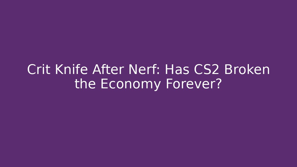 Crit Knife After Nerf: Has CS2 Broken the Economy Forever?
