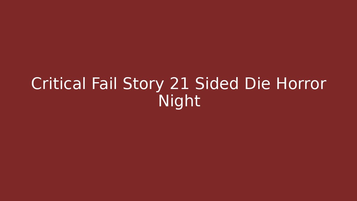 Critical Fail Story 21 Sided Die Horror Night