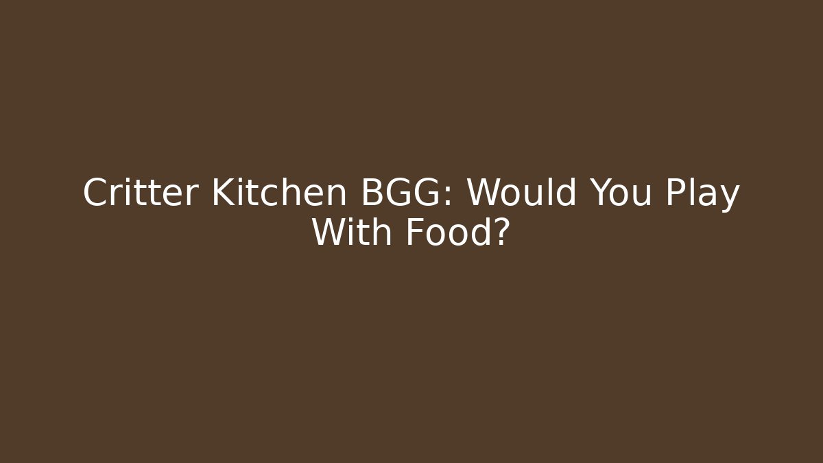 Critter Kitchen BGG: Would You Play With Food?