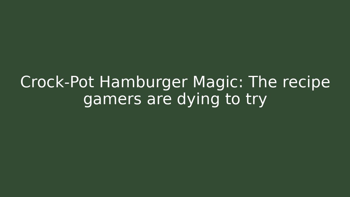 Crock-Pot Hamburger Magic: The recipe gamers are dying to try