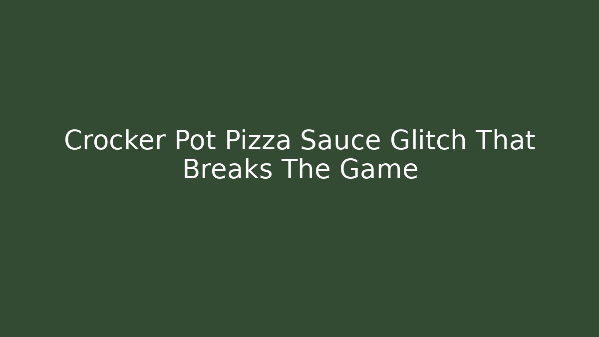 Crocker Pot Pizza Sauce Glitch That Breaks The Game - Boomer Naturals