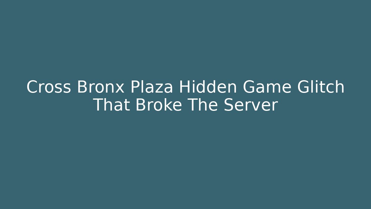 Cross Bronx Plaza Hidden Game Glitch That Broke The Server