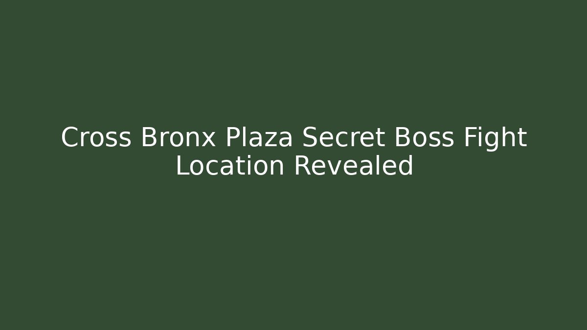 Cross Bronx Plaza Secret Boss Fight Location Revealed - Boomer Naturals