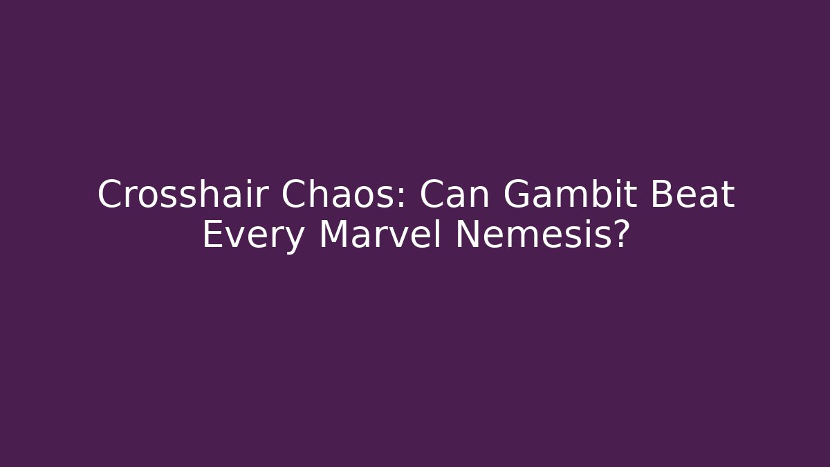 Crosshair Chaos: Can Gambit Beat Every Marvel Nemesis?
