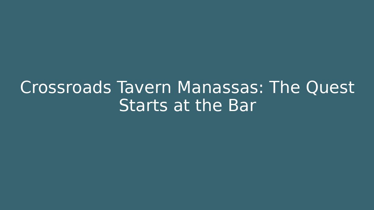 Crossroads Tavern Manassas: The Quest Starts at the Bar
