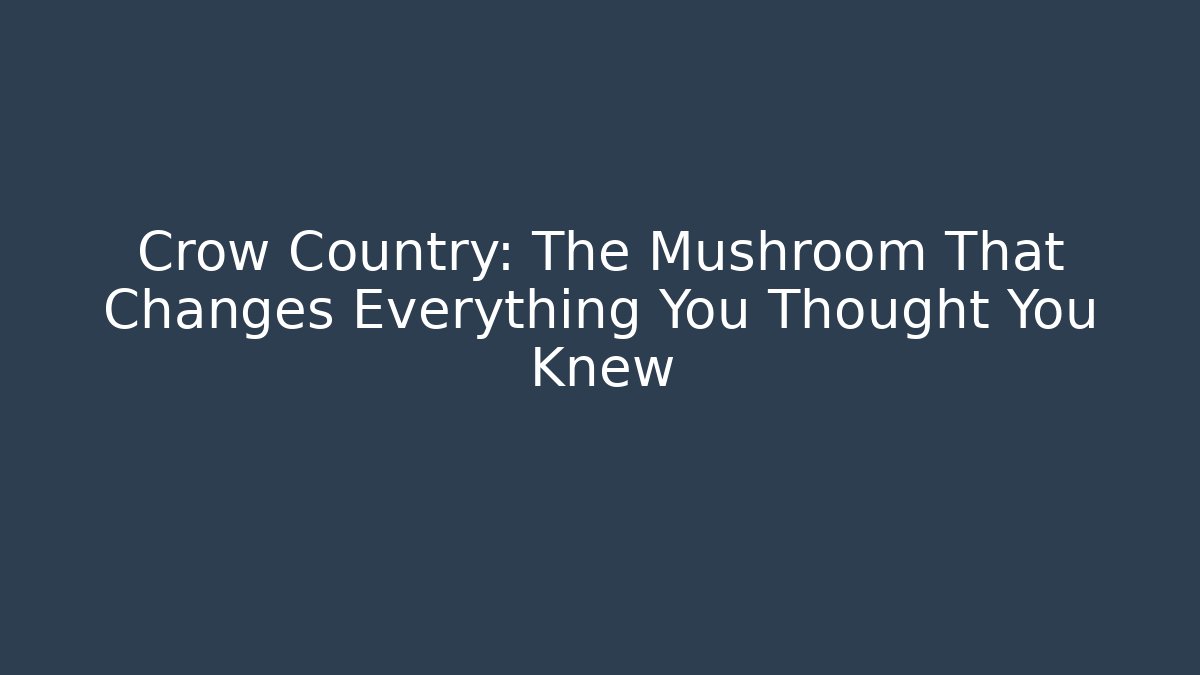 Crow Country: The Mushroom That Changes Everything You Thought You Knew