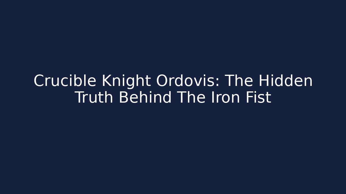 Crucible Knight Ordovis: The Hidden Truth Behind The Iron Fist