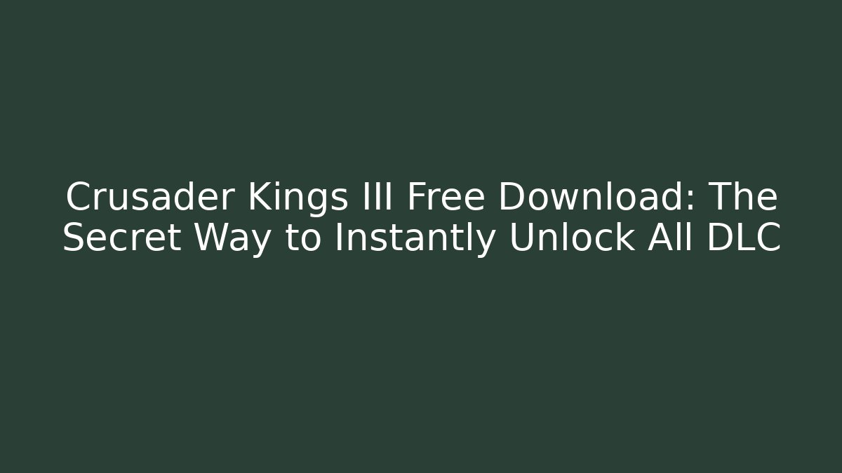Crusader Kings III Free Download: The Secret Way to Instantly Unlock All DLC - Boomer Naturals