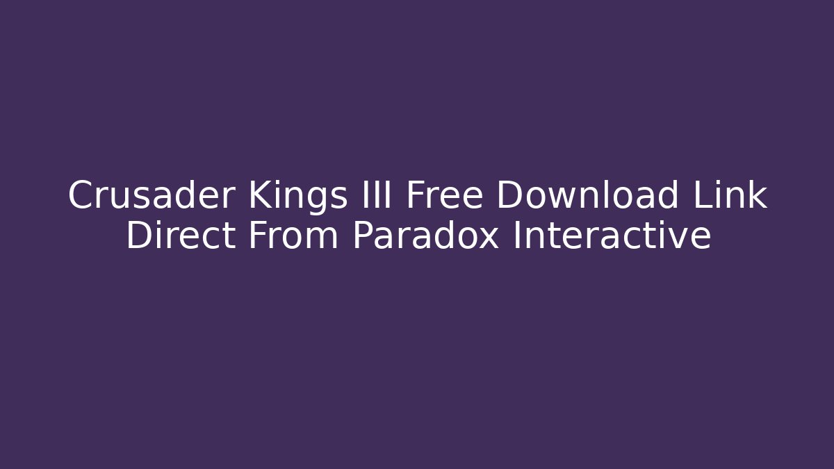 Crusader Kings III Free Download Link Direct From Paradox Interactive