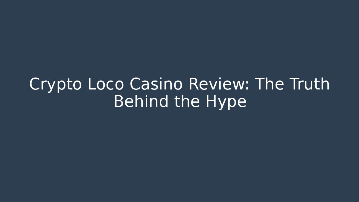 Crypto Loco Casino Review: The Truth Behind the Hype - Boomer Naturals