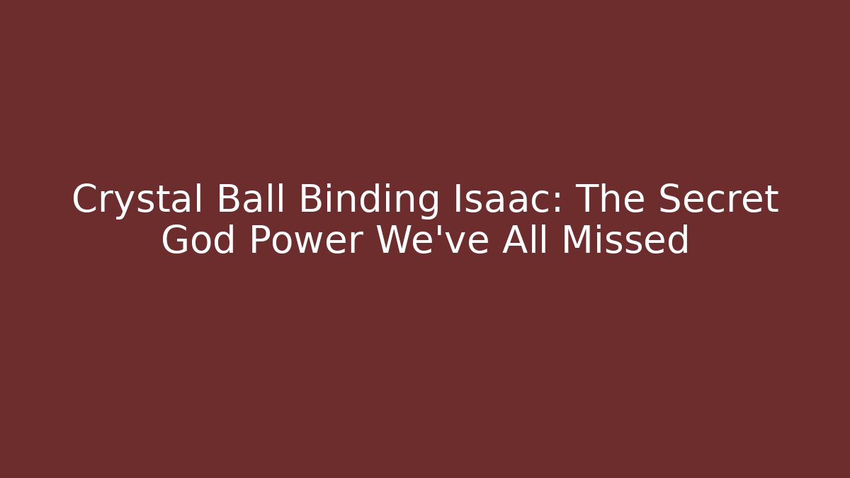Crystal Ball Binding Isaac: The Secret God Power We’ve All Missed