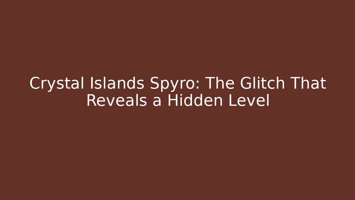 Crystal Islands Spyro: The Glitch That Reveals a Hidden Level