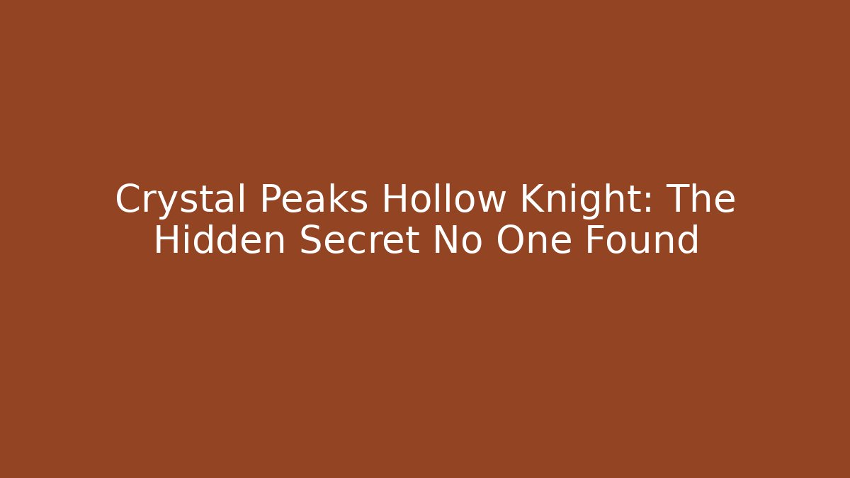 Crystal Peaks Hollow Knight: The Hidden Secret No One Found