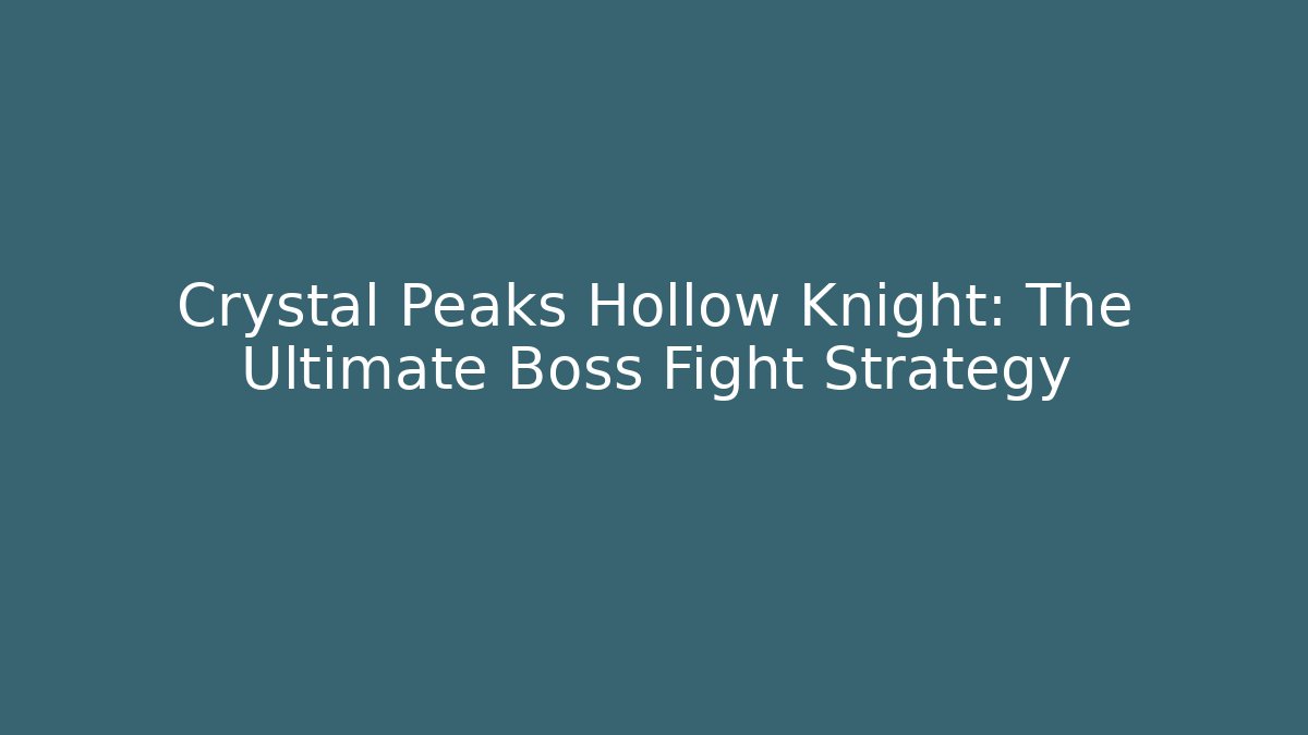 Crystal Peaks Hollow Knight: The Ultimate Boss Fight Strategy