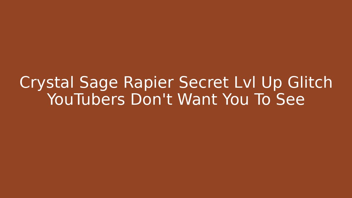 Crystal Sage Rapier Secret Lvl Up Glitch YouTubers Don’t Want You To See