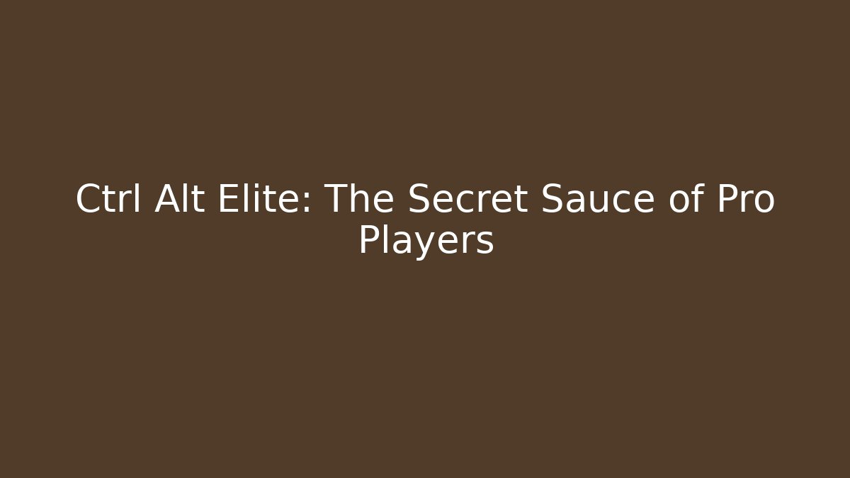 Ctrl Alt Elite: The Secret Sauce of Pro Players