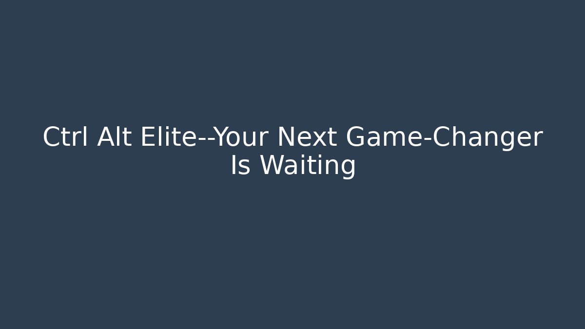Ctrl Alt Elite—Your Next Game-Changer Is Waiting