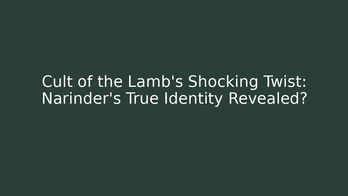Cult of the Lamb's Shocking Twist: Narinder's True Identity Revealed?