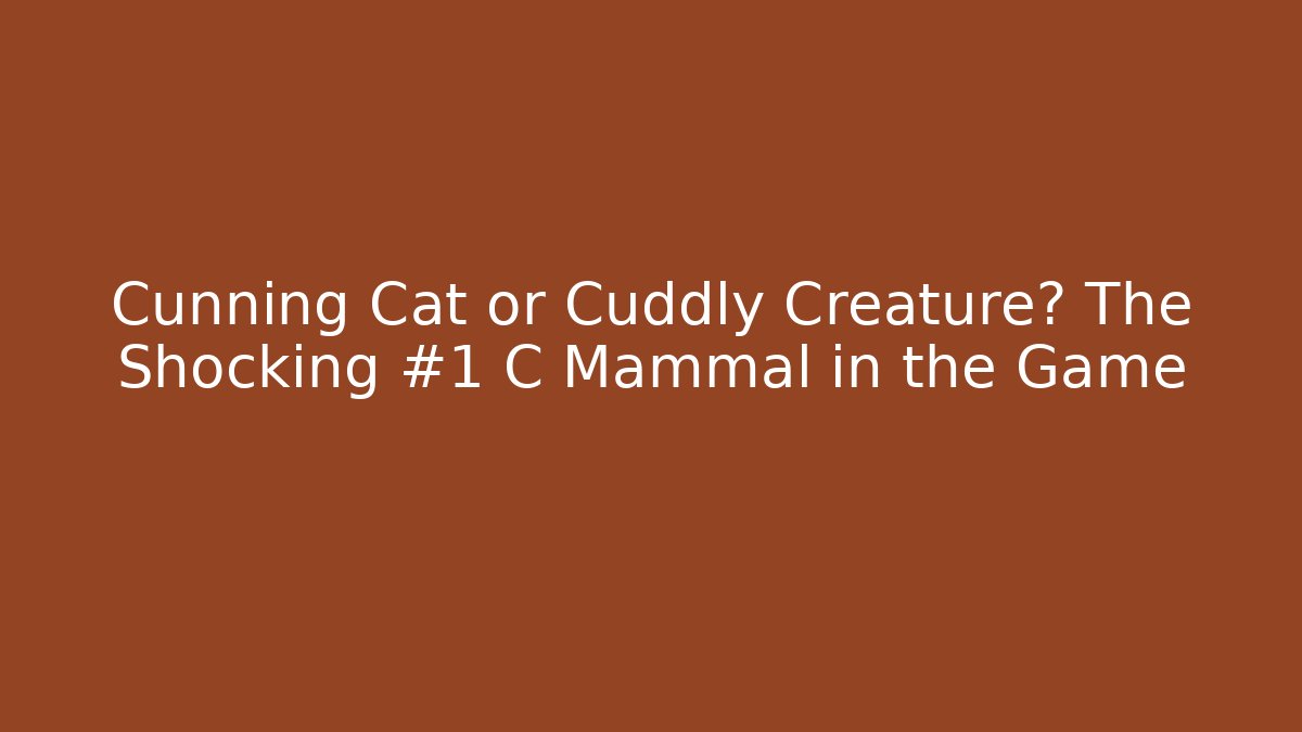 Cunning Cat or Cuddly Creature? The Shocking #1 C Mammal in the Game