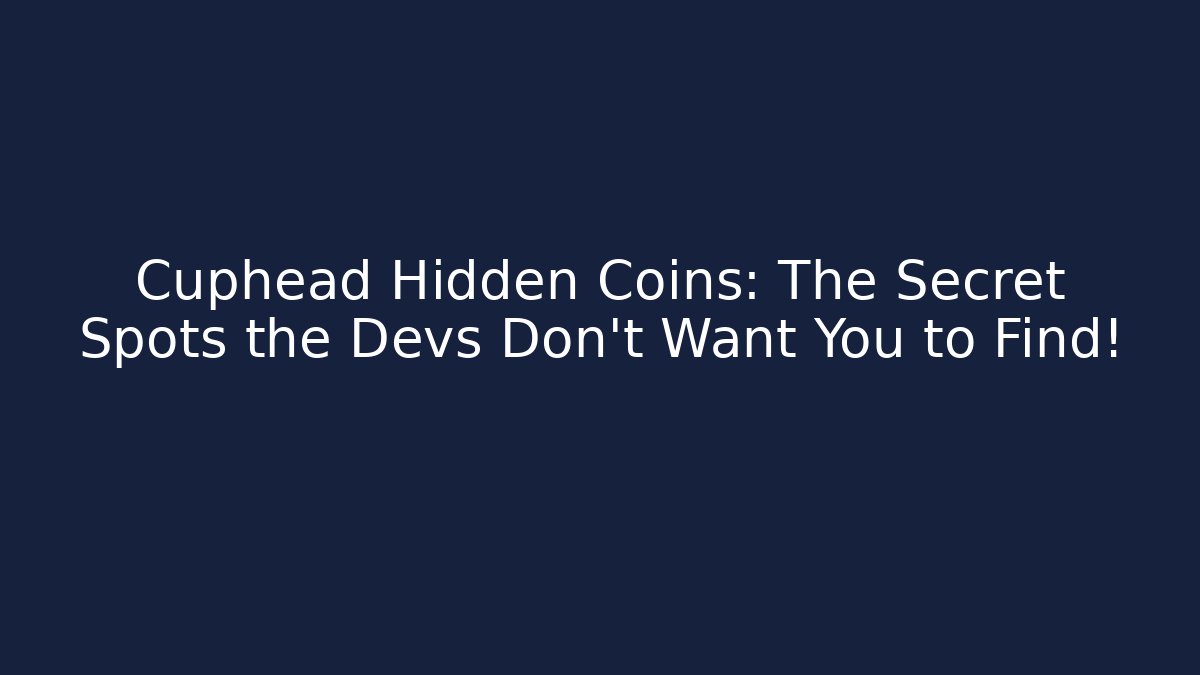 Cuphead Hidden Coins: The Secret Spots the Devs Don’t Want You to Find!