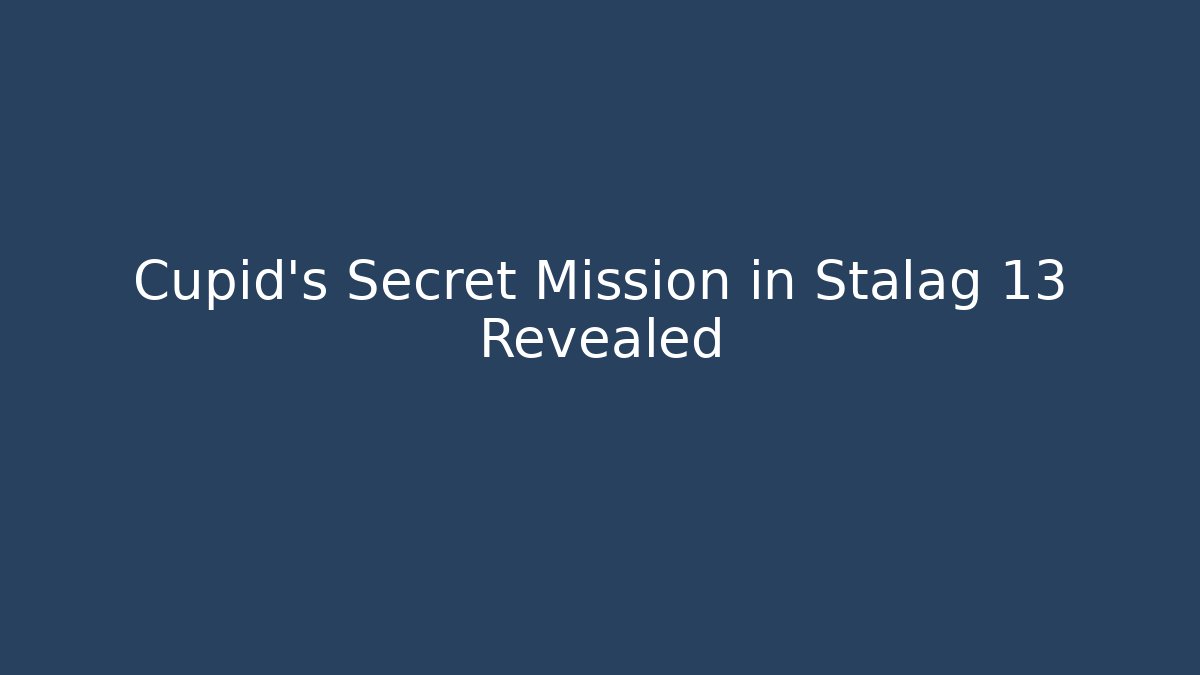 Cupid's Secret Mission in Stalag 13 Revealed