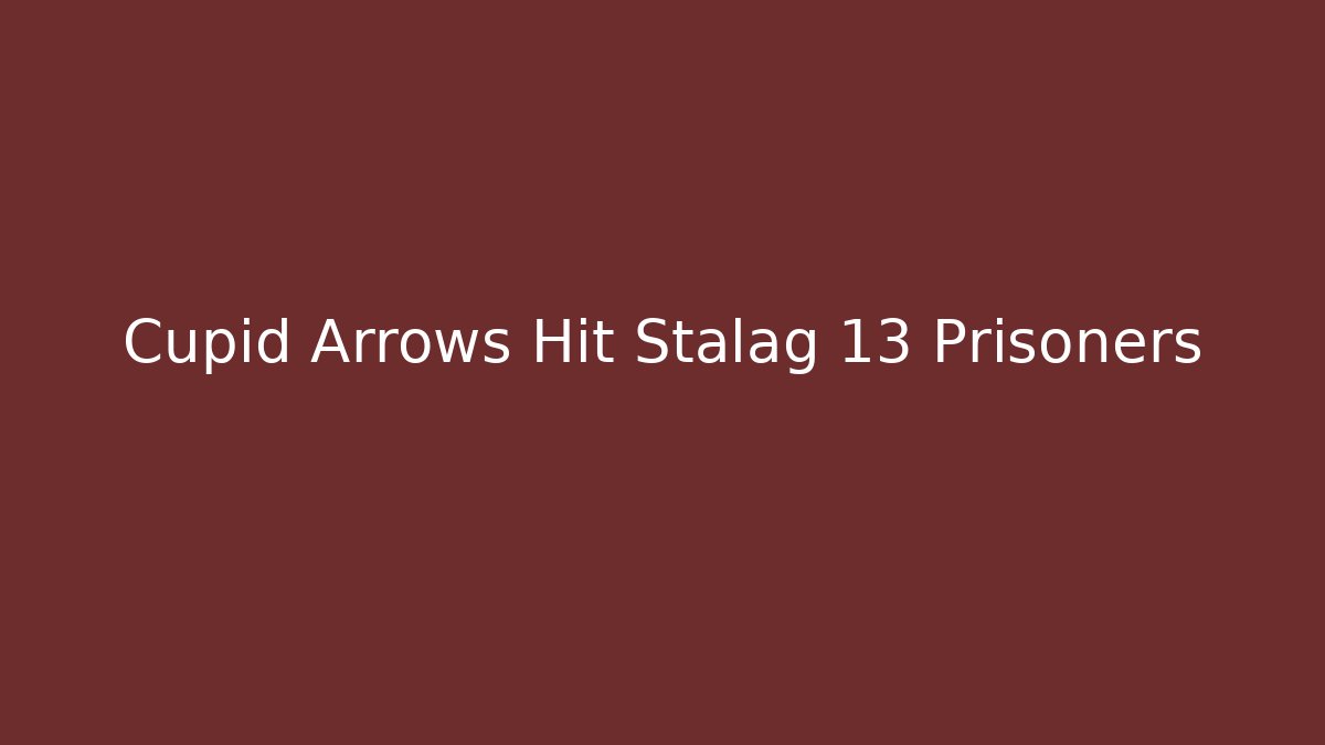 Cupid Arrows Hit Stalag 13 Prisoners - Boomer Naturals