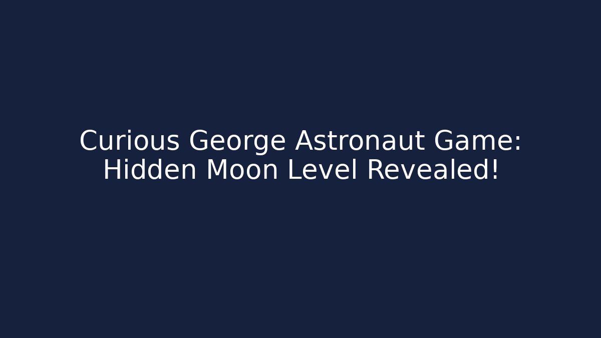 Curious George Astronaut Game: Hidden Moon Level Revealed!