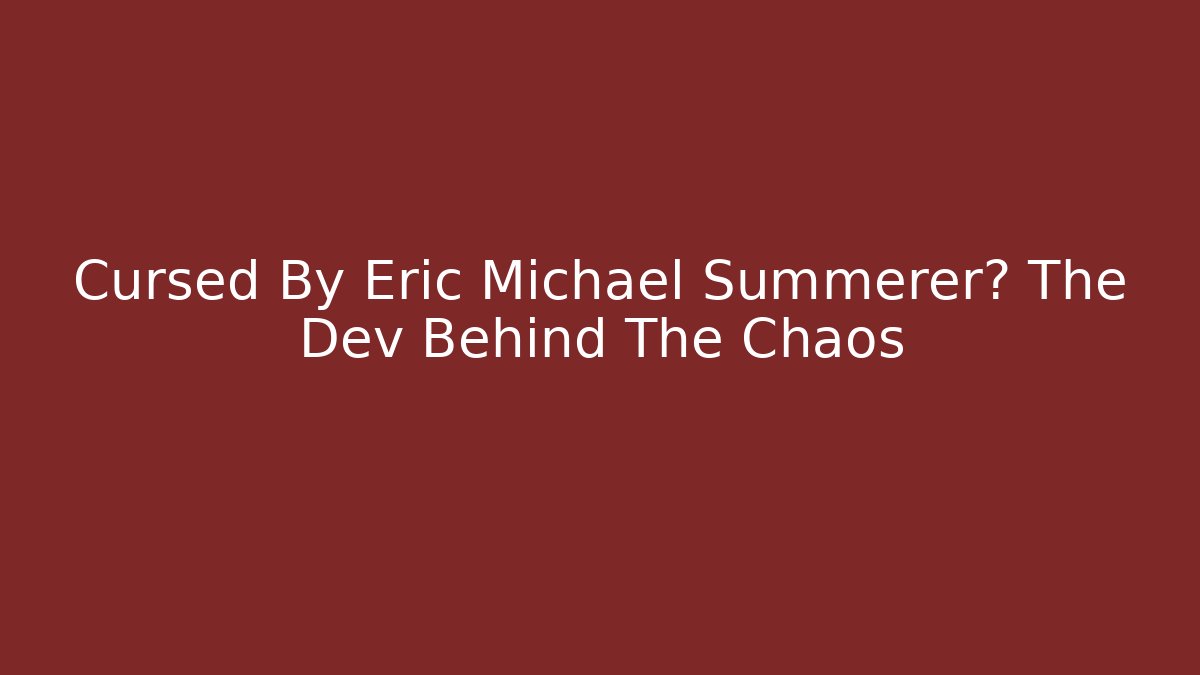 Cursed By Eric Michael Summerer? The Dev Behind The Chaos