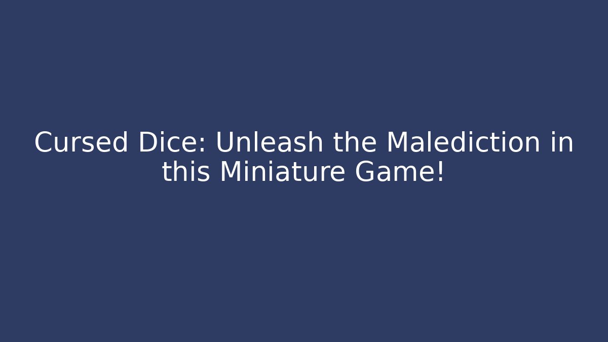 Cursed Dice: Unleash the Malediction in this Miniature Game!