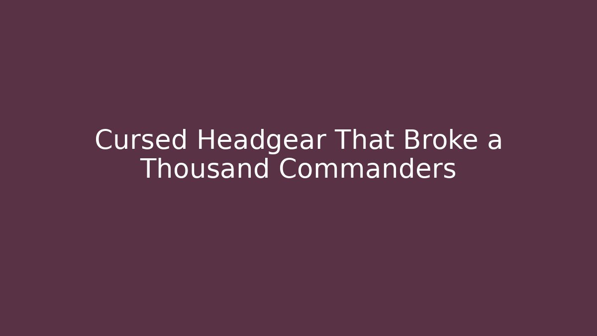 Cursed Headgear That Broke a Thousand Commanders - Boomer Naturals