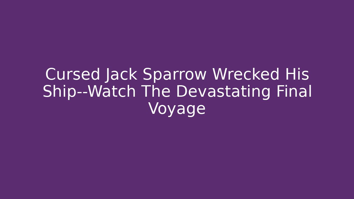 Cursed Jack Sparrow Wrecked His Ship—Watch The Devastating Final Voyage